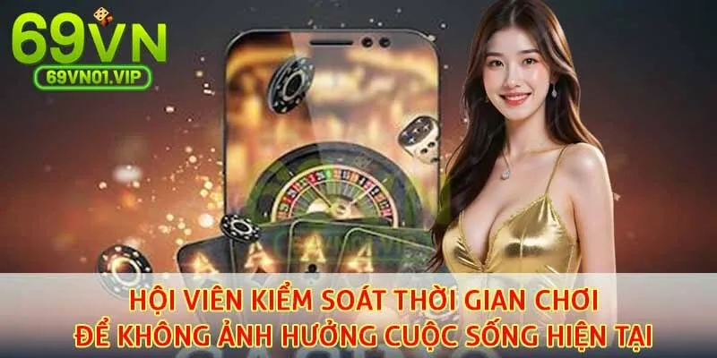 Hội viên kiểm soát thời gian chơi để không ảnh hưởng cuộc sống hiện tại 